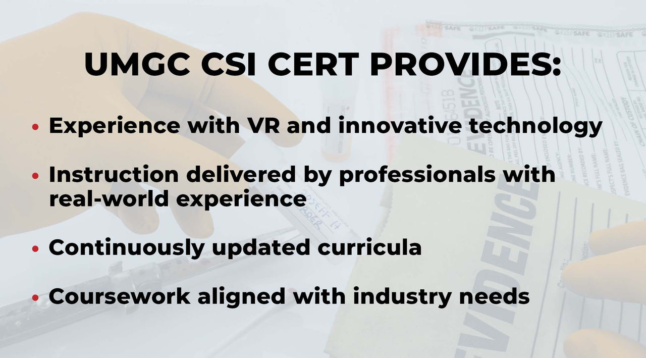 Text that reads, "UMGC CSI CERT PROVIDES: Experience with VR and innovative technology, Instruction delivered by professionals with real-world experience, Continuously updated curricula, and Coursework aligned with industry needs."