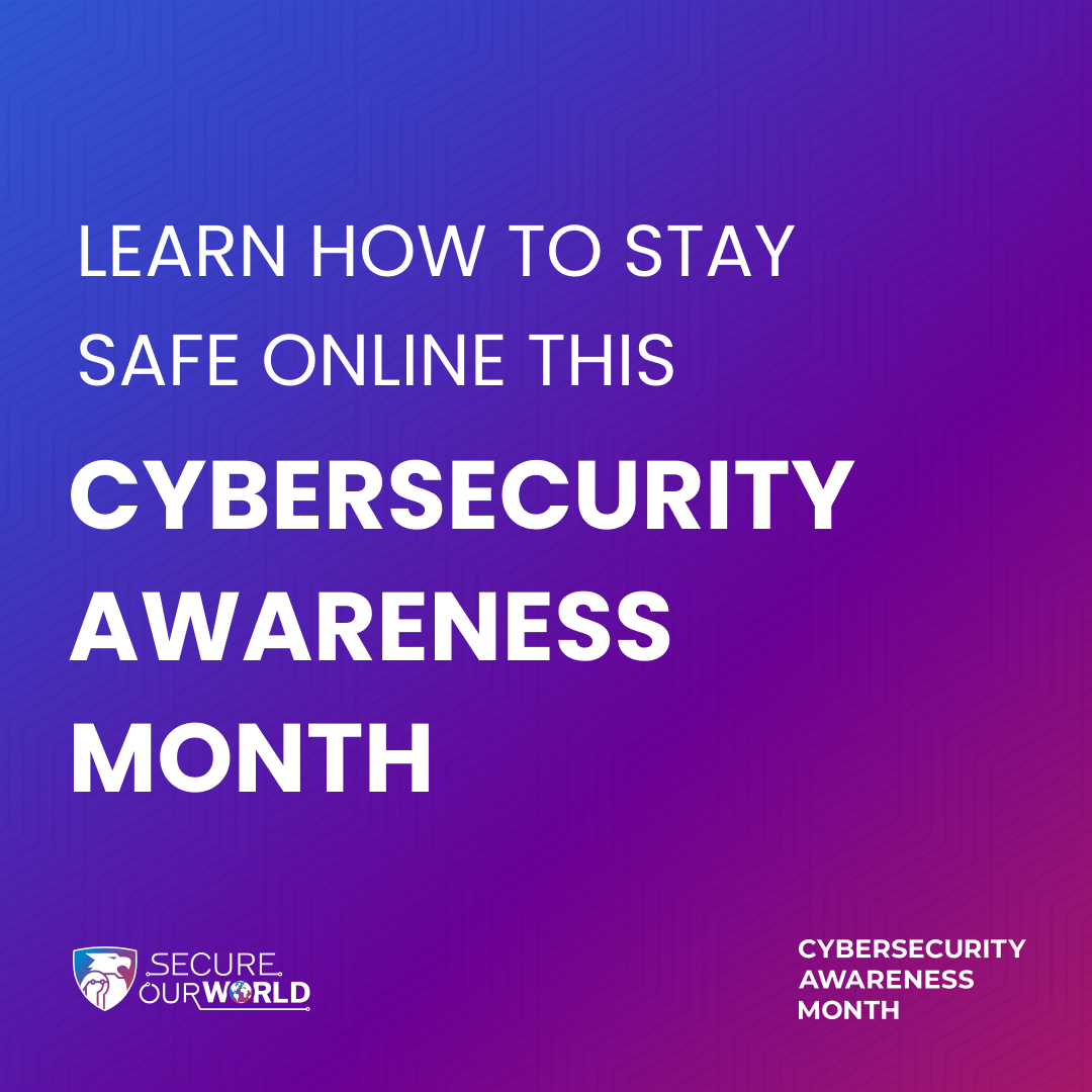 Learn how to stay safe online this Cybersecurity Awareness Month. Secure our world